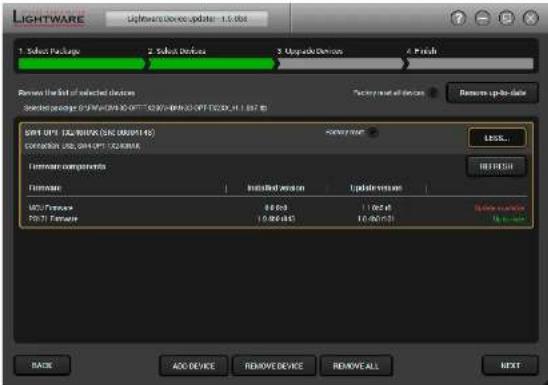 LIGHTWARE Lightware Device update: 1.0 bit 1. Select Package 2. Select Devices 3. Upgrade Devices 4. Prefix Remove the list of selected devices Starting device (0/1/0/1/0) to OFFT (0/1/0/1/0) (0/1/0/1/0) (0/1/0/1/0) SET OPT 162.000V (SIC 0005114) Connection usb, 081 OPT 162.000V Formware components Formware Installed version Updated version USB Firmware 16.0bit 1.0bit FOSI Firmware 10.0bit 10.0bit Failure response OK BEFORE BACK ADD DEVICE REMOVE DEVICE REMOVE ALL NEXT