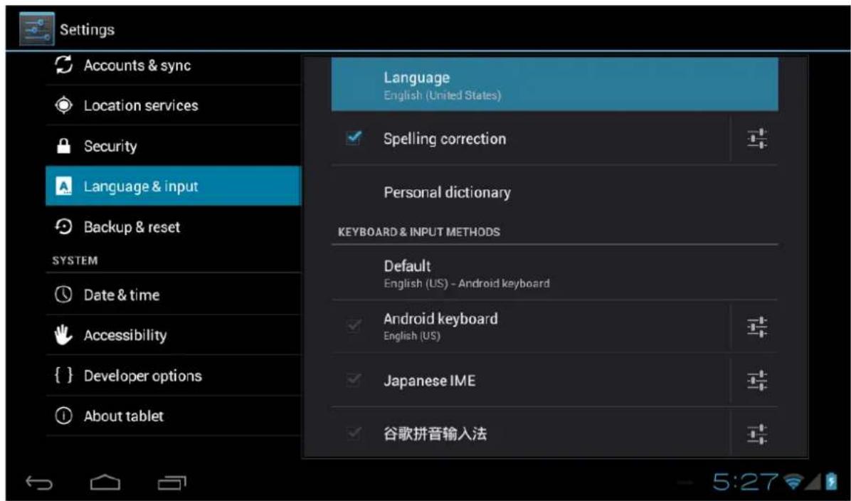 Settings Accounts & sync Location services Security Language & input Backup & reset SYSTEM Date & time Accessibility { } Developer options About tablet Language English (United States) Spelling correction Personal dictionary KEYBOARD & INPUT METHODS Default English (US) - Android keyboard Android keyboard English (US) Japanese IME 谷歌拼音输入法 5:27