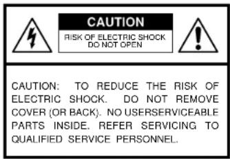CAUTION RISK OF ELECTRIC SHOCK DO NOT OPEN CAUTION: TO REDUCE THE RISK OF ELECTRIC SHOCK. DO NOT REMOVE COVER (OR BACK). NO USERSERVICEABLE PARTS INSIDE. REFER SERVICING TO QUALIFIED SERVICE PERSONNEL.