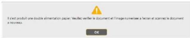 Il s'est produit une double alimentation papier. Veuillez verifier le document et l'image numinisée à l'écarti et scannez le document a nouveau. OK