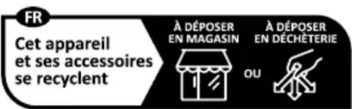 FR Cet appareil et ses accessoires se recyclent À DÉPOSER EN MAGASIN À DÉPOSER EN DÉCHÉTERIE OU
