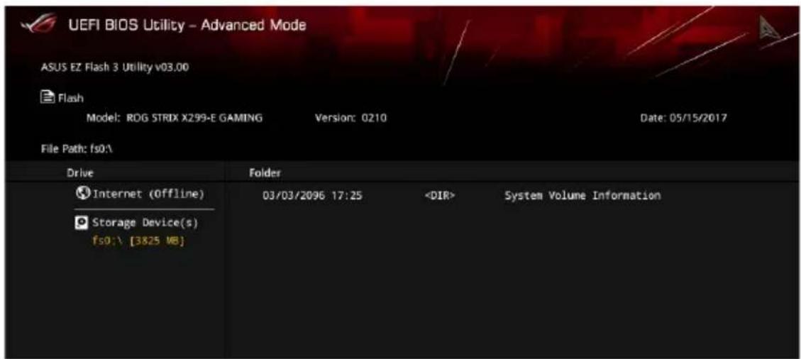 UEFI BIOS Utility - Advanced Mode ASUS EZ Flash 3 Utility v03.00 Flash Model: RDG STRIX X299-E GAMING Version: 0210 Date: 05/15/2017 File Path: fs0% Drive Folder Internet (Offline) 03/03/2096 17:25 System Volume Information Storage Device(s) fs0:\ [3825 MB]