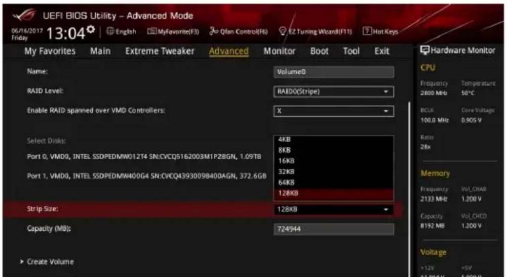 UEFI BIOS Utility - Advanced Mode 06/16/2017 13:04 English MyFavorite(F3) Qfan Control(F6) EZ Tuning Wizard(F11) Hot Keys My Favorites Main Extreme Tweaker Advanced Monitor Boot Tool Exit Name: Volume0 RAID Level: RAIDO(Stripe) Enable RAID spanned over VMD Controllers: X Select Disks: 4KB Port 0, VMD0, INTEL SSDPEDMW012T4 SN:CVCQ5162003M1P28GN, 1.09TB 8KB Port 1, VMD0, INTEL SSDPEDMW400G4 SN:CVCQ4393009B400AGN, 372.6GB 16KB 32KB 64KB 128KB Strip Size: 128KB Capacity (MB): 724944 ► Create Volume Hardware Monitor CPU Frequency Temperature 2800 MHz 50°C BOX Core Voltage 100.0 MHz 0.90S V Ratio 28x Memory Frequency Vol_CHAB 2133 MHz 1.200 V Capacity Vol_CHCD 8192 MB 1.200 V Voltage +12V +5V 1.90A/V1.90A/V