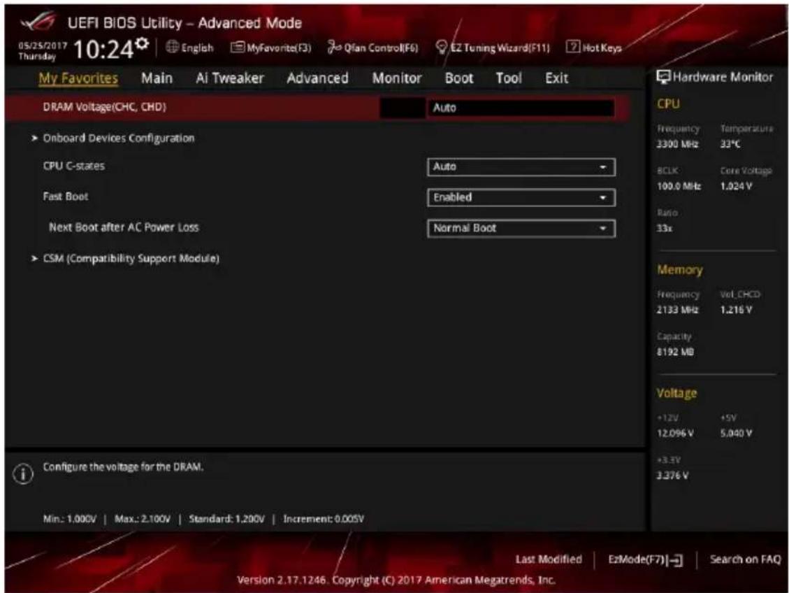 UEFI BIOS Utility - Advanced Mode 05/25/2017 10:24 English MyFavorite(F3) Qian Control(F6) EZ Tuning Wizard(F11) Hot Keys My Favorites Main AI Tweaker Advanced Monitor Boot Tool Exit DRAM Voltage(CHC, CHD) Auto Onboard Devices Configuration CPU C-states Auto Fast Boot Enabled Next Boot after AC Power Loss Normal Boot CSM (Compatibility Support Module) Configure the voltage for the DRAM. Min.: 1.000V | Max.: 2.100V | Standard: 1.200V | Increment: 0.005V Hardware Monitor CPU Frequency Temperature 3300 MHz 33°C 8CLK Core Voltage 100.0 MHz 1.024 V Ratio 33x Memory Frequency Vol_CHCD 2133 MHz 1.216 V Capacity 8192 MB Voltage +12V +5V 12.096 V 5.040 V +3.3V 3.376 V Last Modified EzMode(F7)→ Search on FAQ Version 2.17.1246 Copyright (C) 2017 American Megatrends, Inc.