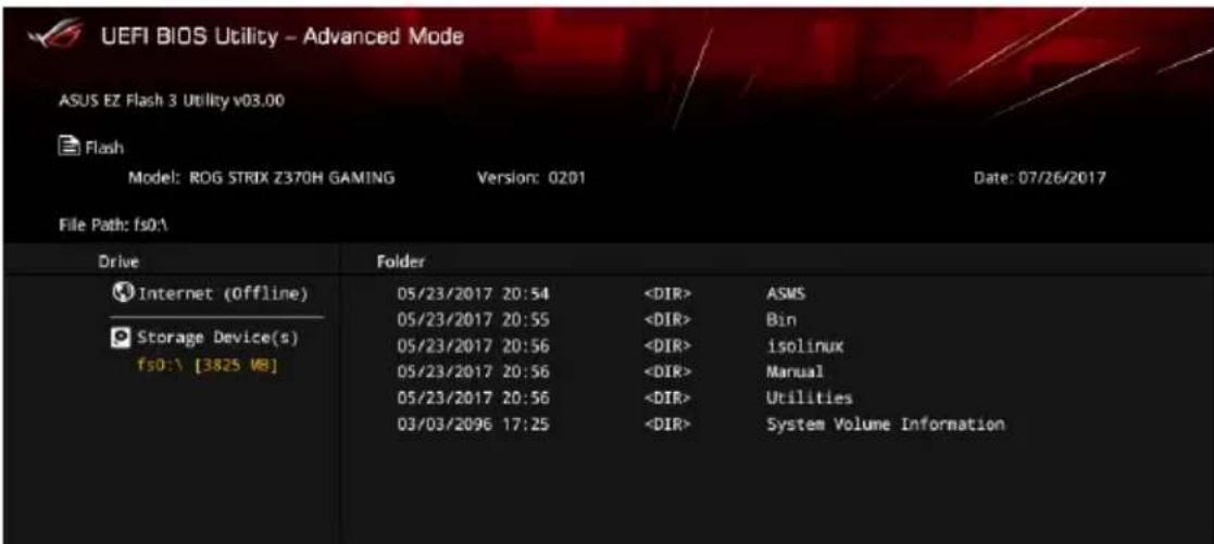 UEFI BIOS Utility - Advanced Mode ASUS EZ Flash 3 Utility v03.00 Flash Model: ROG STRIX Z370H GAMING Version: 0201 Date: 07/26/2017 File Path: fs0:\ Drive Folder ASMS Internet (Offline) 05/23/2017 20:54 ASMS Storage Device(s) 05/23/2017 20:55 Bin fs0:\ [3825 V8] 05/23/2017 20:56 isolinux 05/23/2017 20:56 Manual 05/23/2017 20:56 Utilities 03/03/2096 17:25 System Volume Information