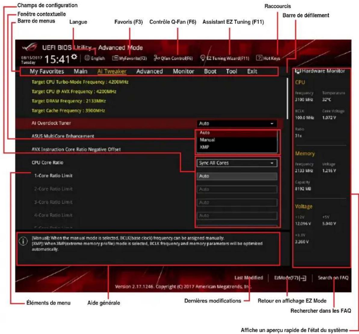 Champs de configuration Fenêtre contextuelle Barre de menus Langue Favoris (F3) Contrôle Q-Fan (F6) Assistant EZ Tuning (F11) Raccourcis Barre de défilement UEFI BIOS Utility Advanced Mode 08/15/2017 15:41 English MyFavorite(F3) Qian Control(F6) EZ Tuning Wizard(F11) Hot Keys My Favorites Main AI Tweaker Advanced Monitor Boot Tool Exit Target CPU Turbo-Mode Frequency : 4200MHz Target CPU @ AVX Frequency : 4200MHz Target DRAM Frequency : 2133MHz Target Cache Frequency : 3900MHz AI Overclock Tuner ASUS MultiCore Enhancement AVX Instruction Core Ratio Negative Offset CPU Core Ratio 1-Core Ratio Limit 2-Core Ratio Limit 3-Core Ratio Limit 4-Core Ratio Limit Sync All Cores Auto Auto Manual XMP Auto Auto Auto Auto [Manual]: When the manual mode is selected, BCLK(base clock) frequency can be assigned manually. [XMP]: When XMP(extreme memory profile) mode is selected, BCLK frequency and memory parameters will be optimized automatically. Hardware Monitor CPU Frequency Temperature 3100 MHz 32°C ECLK Core Voltage 100.0 MHz 1.072 V Ratio 31x Memory Frequency Voltage 2133 MHz 1.216 V Capacity $192 MB Voltage +12V +5V 12.096 V 5.040 V +3.3V 3.360 V Last Modified EzMode(F7) Search on FAQ Version 2.17.1246 Copyright (C) 2017 American Megatrends, Inc. Éléments de menu Aide générale Dernières modifications Retour en affichage EZ Mode Rechercher dans les FAQ Affiche un aperçu rapide de l'état du système