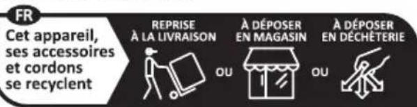 FR Cet appareil, ses accessoires et cordons se recyclent REPRISE À LA LIVRAISON A DÉPOSER EN MAGASIN A DÉPOSER EN DÉCHÉTERIE OU OU
