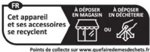 FR Cet appareil et ses accessoires se recyclent À DÉPOSER EN MAGASIN OU À DÉPOSER EN DÉCHÊTERIE Points de collecte sur www.quefairedemesdechets.fr