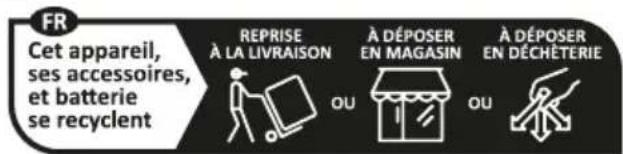FR Cet appareil, ses accessoires, et batterie se recyclent REPRISE À LA LIVRAISON A DÉPOSER EN MAGASIN A DÉPOSER EN DÉCHÉTERIE OU OU