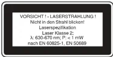 VORSICHT ! - LASERSTRAHLUNG ! Nicht in den Strahl blicken! Laserspezifikation Laser Klasse 2; λ: 630-670 nm; P: < 1 mW nach EN 60825-1, EN 50689