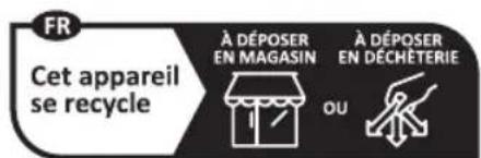FR Cet appareil se recycle À DÉPOSER EN MAGASIN OU À DÉPOSER EN DÉCHÉTERIE