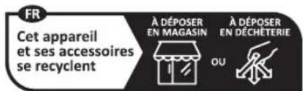 FR Cet appareil et ses accessoires se recyclent À DÉPOSER EN MAGASIN OU À DÉPOSER EN DÉCHÉTERIE