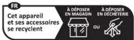 FR Cet appareil et ses accessoires se recyclent À DÉPOSER EN MAGASIN OU À DÉPOSER EN DÉCHÉTERIE