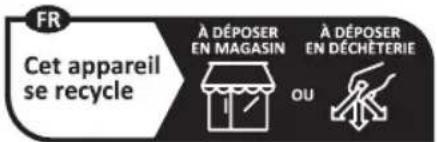 FR Cet appareil se recycle À DÉPOSER EN MAGASIN À DÉPOSER EN DÉCHÉTERIE OU