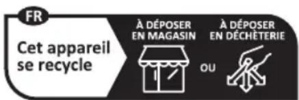 FR Cet appareil se recycle À DÉPOSER EN MAGASIN OU À DÉPOSER EN DÉCHÉTERIE