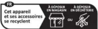 FR Cet appareil et ses accessoires se recyclent A DÉPOSER EN MAGASIN A DÉPOSER EN DÉCHÉTERIE OU