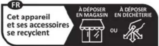 FR Cet appareil et ses accessoires se recyclent À DÉPOSER EN MAGASIN À DÉPOSER EN DÉCHÉTÉRIE OU