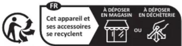 FR Cet appareil et ses accessoires se recyclent À DÉPOSER EN MAGASIN À DÉPOSER EN DÉCHÉTERIE OU