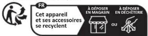 FR Cet appareil et ses accessoires se recyclent À DÉPOSER EN MAGASIN À DÉPOSER EN DÉCHÉTERIE OU