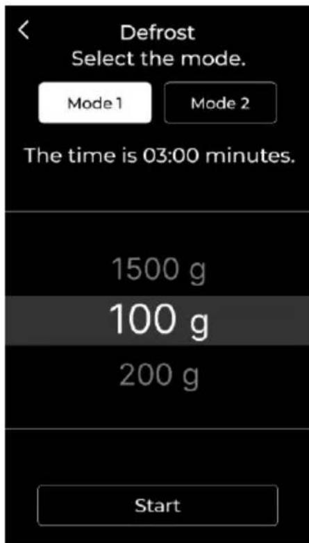 Defrost Select the mode. Mode 1 Mode 2 The time is 03:00 minutes. 1500 g 100 g 200 g Start