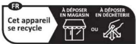 FR Cet appareil se recycle À DÉPOSER EN MAGASIN OU À DÉPOSER EN DÉCHÉTERIE
