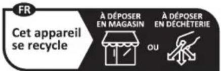 FR Cet appareil se recycle À DÉPOSER EN MAGASIN OU À DÉPOSER EN DÉCHÉTERIE