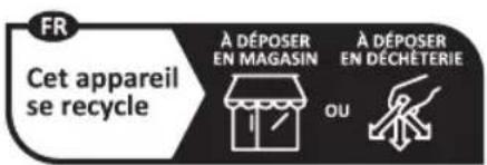FR Cet appareil se recycle À DÉPOSER EN MAGASIN À DÉPOSER EN DÉCHÉTERIE OU