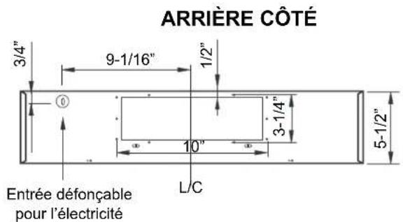 ARRIÈRE CÔTÉ 3/4" 9-1/16" 1/2" 3-1/4" 5-1/2" Entrée défonçable pour l'électricité L/C