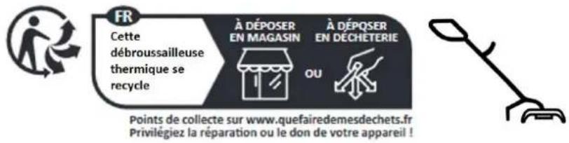 FR Cette débroussailleuse thermique se recycle À DÉPOSER EN MAGASIN À DÉPOSER EN DECHETERIE OU Points de collecte sur www.quefairedemesdechets.fr Privilégiez la réparation ou le don de votre appareil !