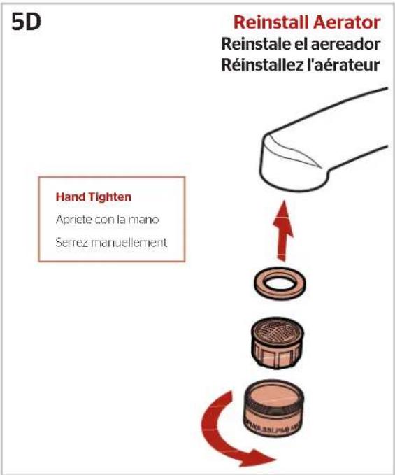5D Reinstall Aerator Reinstale el aereador Réinstallez l'aérateur Hand Tighten Apriete con la mano Serrez manuellement