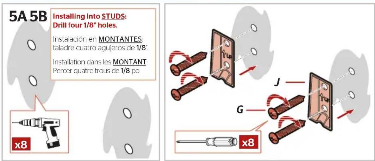 5A 5B Installing into STUDS: Drill four 1/8" holes. Instalación en MONTANTES: taladre cuatro agujeros de 1/8". Installation dans les MONTANT: Percer quatre trous de 1/8 po. x8 J G x8