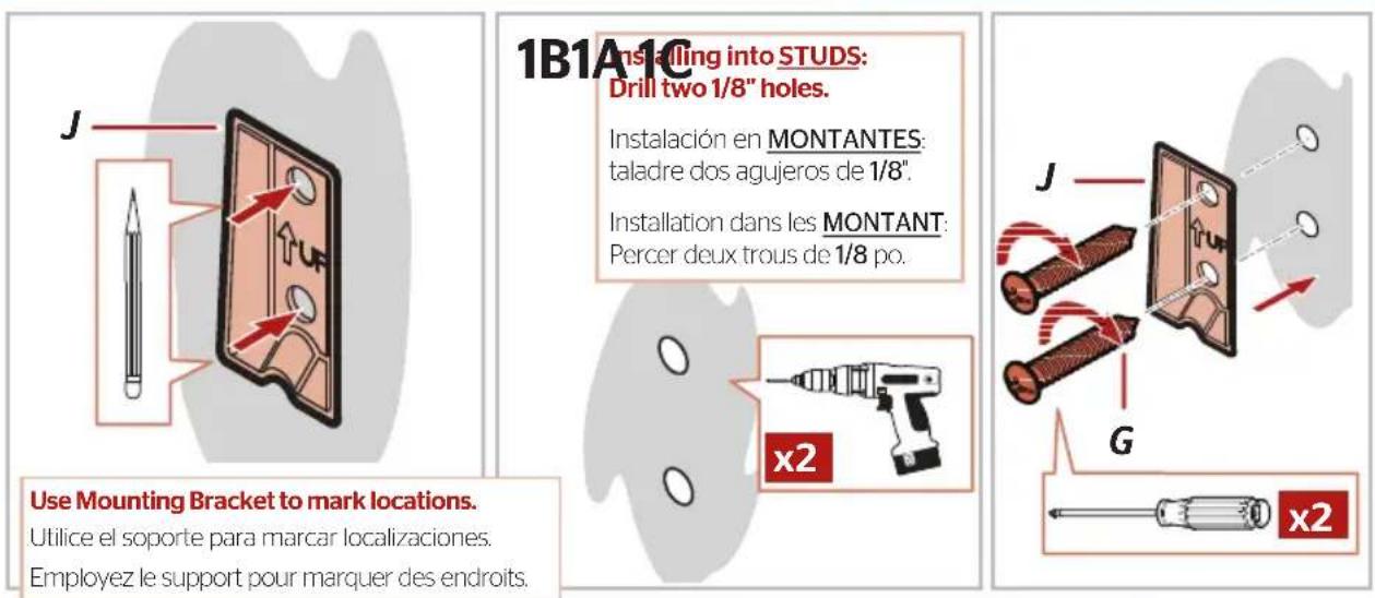 1B1A1C Installing into STUDS: Drill two 1/8" holes. Instalación en MONTANTES: taladre dos agujeros de 1/8". Installation dans les MONTANT: Percer deux trous de 1/8 po. Use Mounting Bracket to mark locations. Utilice el soporte para marcar localizaciones. Employez le support pour marquer des endroits.