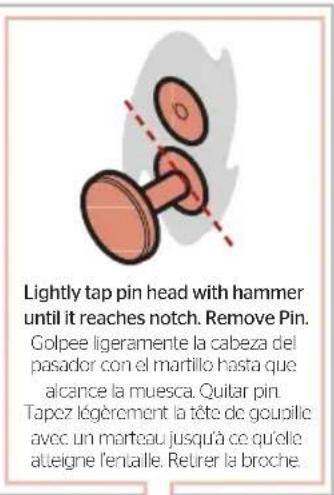 Lightly tap pin head with hammer until it reaches notch. Remove Pin. Golpee ligeramente la cabeza del pasador con el martillo hasta que alcance la muesca. Quitar pin. Tapez légèrement la tête de goupille avec un marteau jusqu'à ce qu'elle alleigne l'entaille. Returer la broche.