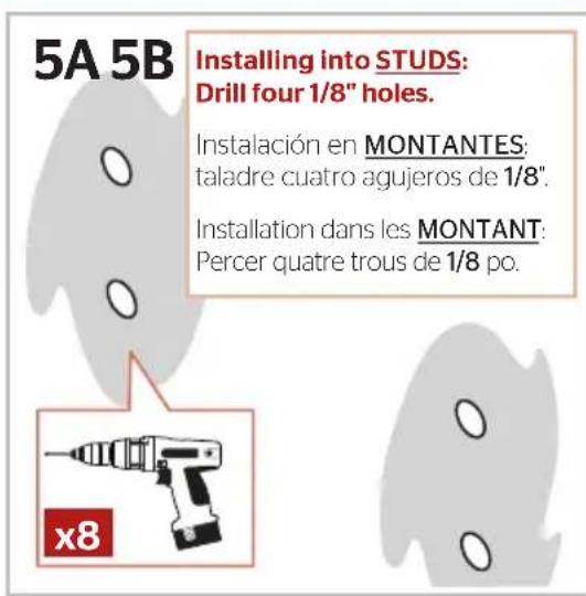 5A 5B Installing into STUDS: Drill four 1/8" holes. Instalación en MONTANTES: taladre cuatro agujeros de 1/8". Installation dans les MONTANT: Percer quatre trous de 1/8 po. x8