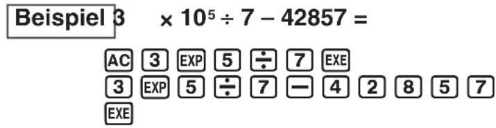 Beispiel 3 × 10^5 ÷ 7 - 42857 = AC 3 EXP 5 ÷ 7 EXE 3 EXP 5 ÷ 7 - 4 2 8 5 7 EXE