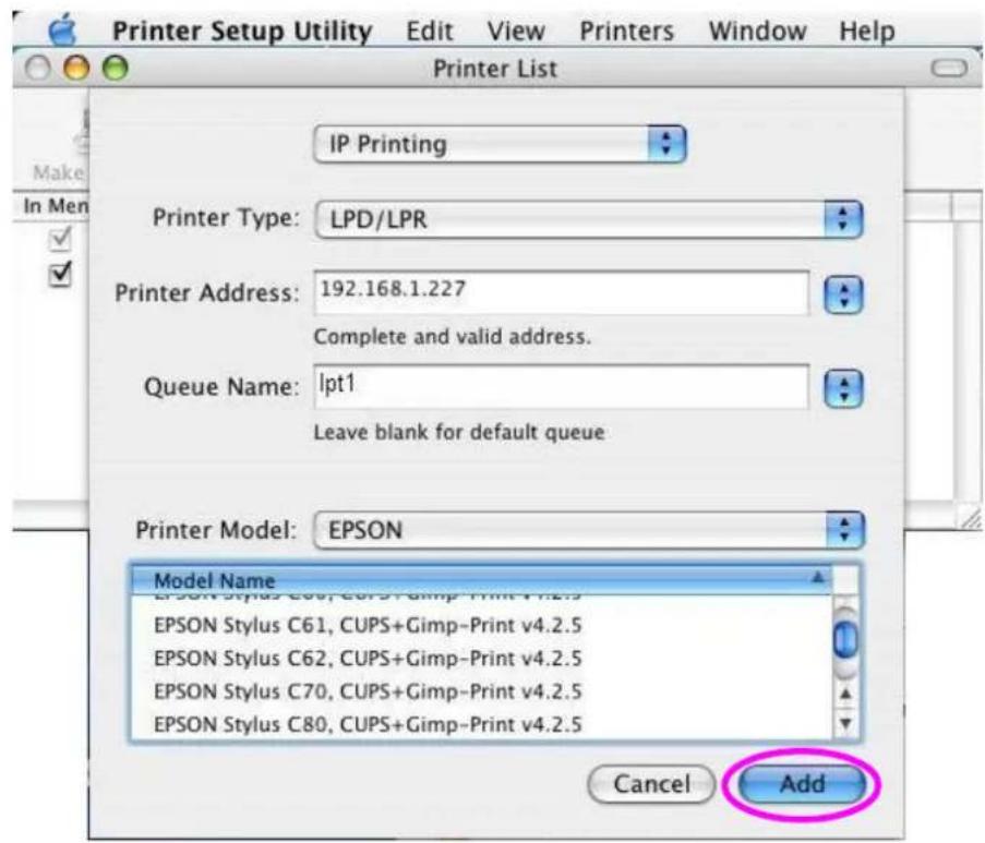 Printer Setup Utility Edit View Printers Window Help Printer List IP Printing Printer Type: LPD/LPR Printer Address: 192.168.1.227 Complete and valid address. Queue Name: lpt1 Leave blank for default queue Printer Model: EPSON Model Name EPSON Stylus C60, CUPS+Gimp-Print v4.2.5 EPSON Stylus C61, CUPS+Gimp-Print v4.2.5 EPSON Stylus C62, CUPS+Gimp-Print v4.2.5 EPSON Stylus C70, CUPS+Gimp-Print v4.2.5 EPSON Stylus C80, CUPS+Gimp-Print v4.2.5 Cancel Add