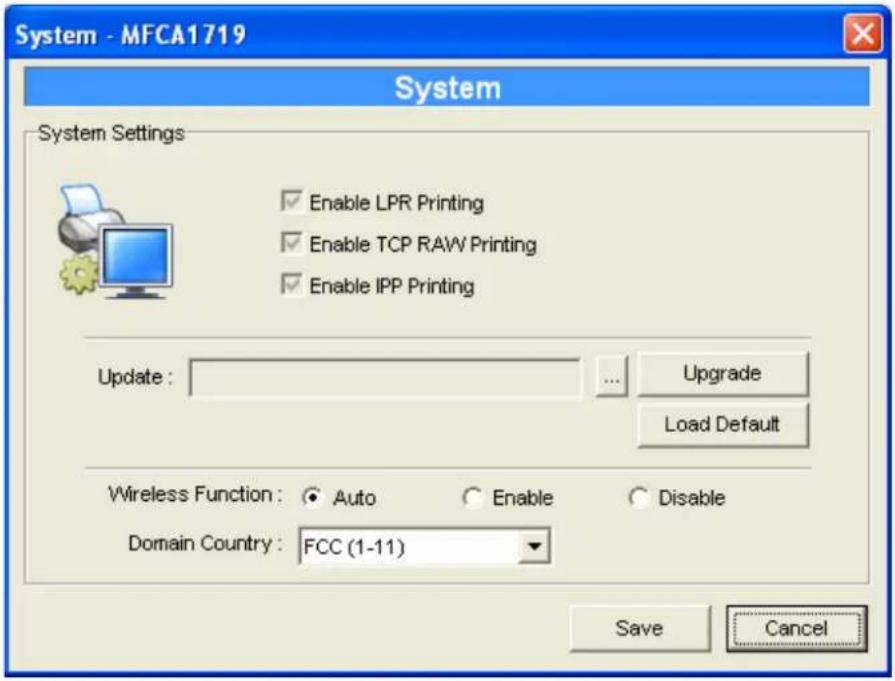 System - MFCA1719 System System Settings Enable LPR Printing Enable TCP RAW Printing Enable IPP Printing Update : ... Upgrade Load Default Wireless Function : ● Auto ○ Enable ○ Disable Domain Country : FCC (1-11) Save Cancel