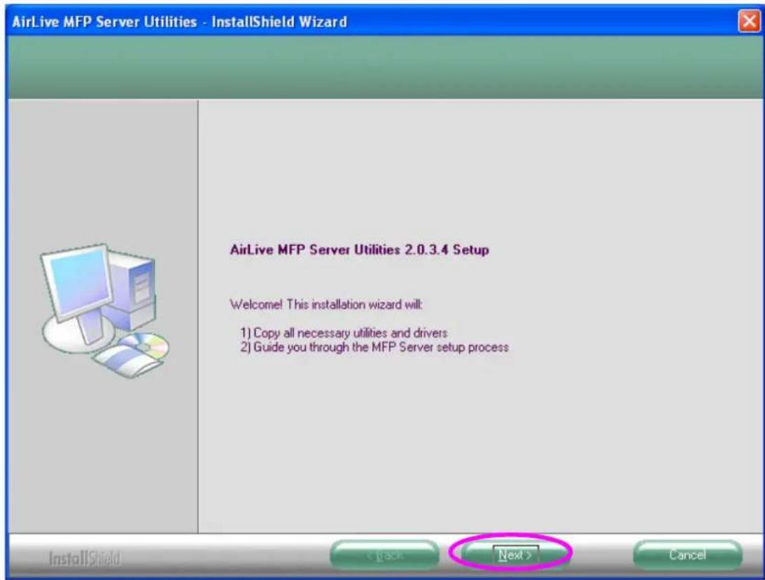 AirLive MFP Server Utilities - InstallShield Wizard AirLive MFP Server Utilities 2.0.3.4 Setup Welcome! This installation wizard will: 1) Copy all necessary utilities and drivers 2) Guide you through the MFP Server setup process InstallShield < Back Next > Cancel