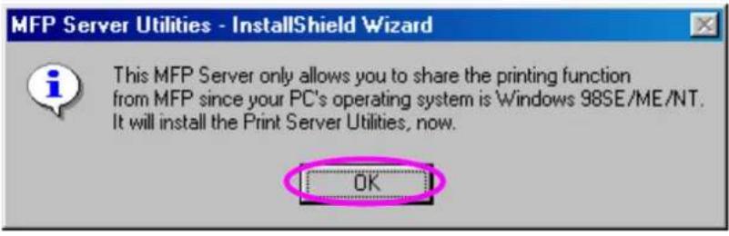 MFP Server Utilities - InstallShield Wizard This MFP Server only allows you to share the printing function from MFP since your PC's operating system is Windows 98SE/ME/NT. It will install the Print Server Utilities, now. OK