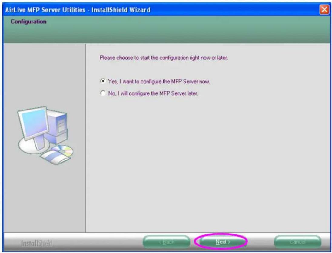 AirLive MFP Server Utilities - InstallShield Wizard Configuration Please choose to start the configuration right now or later. Yes, I want to configure the MFP Server now. No, I will configure the MFP Server later. InstallShield < Back Next > Cancel
