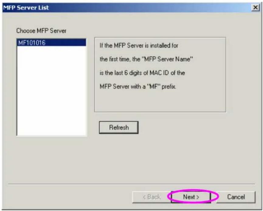 MFP Server List Choose MFP Server MF101016 If the MFP Server is installed for the first time, the "MFP Server Name" is the last 6 digits of MAC ID of the MFP Server with a "MF" prefix. Refresh < Back Next > Cancel