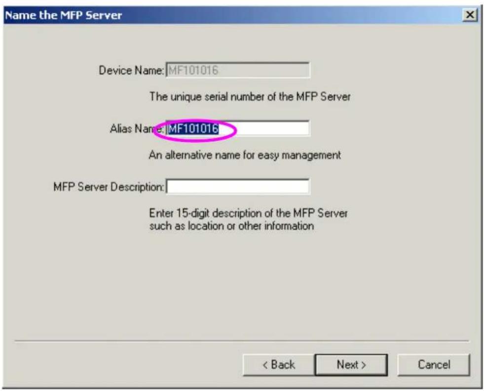 Name the MFP Server Device Name: MF101016 The unique serial number of the MFP Server Alias Name: MF101016 An alternative name for easy management MFP Server Description: Enter 15-digit description of the MFP Server such as location or other information < Back Next > Cancel