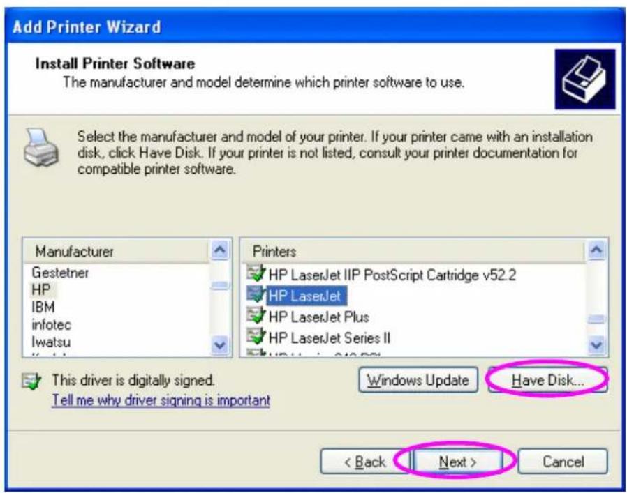 Add Printer Wizard Install Printer Software The manufacturer and model determine which printer software to use. Select the manufacturer and model of your printer. If your printer came with an installation disk, click Have Disk. If your printer is not listed, consult your printer documentation for compatible printer software. Manufacturer Gestetner HP IBM infotec Iwatsu Printers HP LaserJet IIP PostScript Cartridge v52.2 HP LaserJet HP LaserJet Plus HP LaserJet Series II This driver is digitally signed. Tell me why driver signing is important Windows Update Have Disk... < Back Next > Cancel