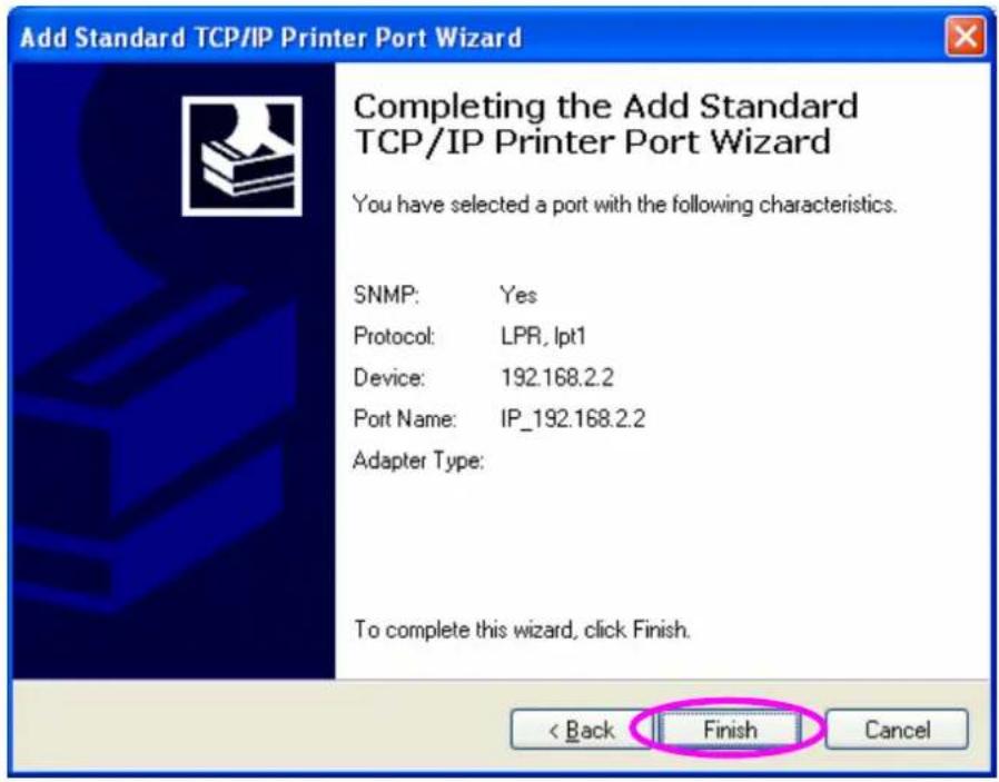 Add Standard TCP/IP Printer Port Wizard Completing the Add Standard TCP/IP Printer Port Wizard You have selected a port with the following characteristics. SNMP: Yes Protocol: LPR, lpt1 Device: 192.168.2.2 Port Name: IP_192.168.2.2 Adapter Type: To complete this wizard, click Finish. < Back Finish Cancel