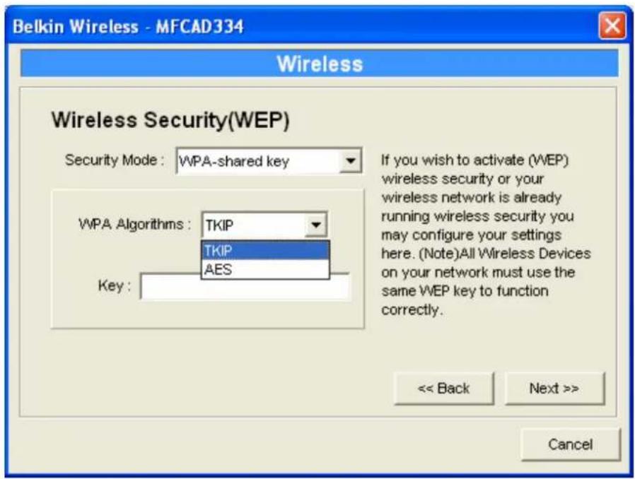 Belkin Wireless - MFCAD334 Wireless Wireless Security(WEP) Security Mode: WPA-shared key If you wish to activate (WEP) wireless security or your wireless network is already running wireless security you may configure your settings here. (Note)All Wireless Devices on your network must use the same WEP key to function correctly. << Back Next >> Cancel