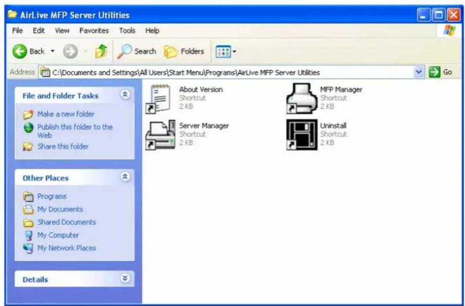 AirLive MFP Server Utilities File Edit View Favorites Tools Help Back Search Folders Address C:\Documents and Settings\All Users\Start Menu\Programs\AirLive MFP Server Utilities Go File and Folder Tasks Make a new folder Publish this folder to the Web Share this folder Other Places Programs My Documents Shared Documents My Computer My Network Places Details About Version Shortcut 2 KB Server Manager Shortcut 2 KB MFP Manager Shortcut 2 KB Uninstall Shortcut 2 KB