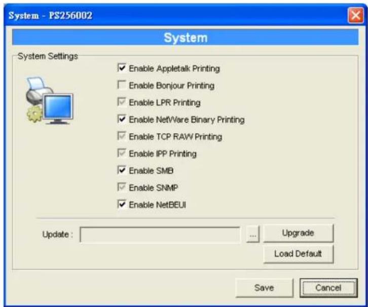 System - PS256002 System System Settings Enable Appletalk Printing Enable Bonjour Printing Enable LPR Printing Enable NetWare Binary Printing Enable TCP RAW Printing Enable IPP Printing Enable SMB Enable SNMP Enable NetBEUI Update : ... Upgrade Load Default Save Cancel