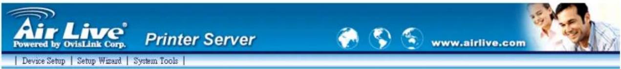 Air Live® Powered by OvisLink Corp. Printer Server www.airlive.com | Device Setup | Setup Wizard | System Tools |