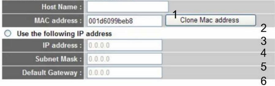 Host Name : MAC address : 001d6099beb8 Clone Mac address Use the following IP address IP address : 0.0.0.0 Subnet Mask : 0.0.0.0 Default Gateway : 0.0.0.0 2 3 4 5 6