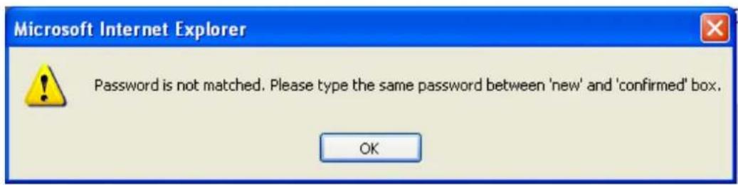 Microsoft Internet Explorer Password is not matched. Please type the same password between 'new' and 'confirmed' box. OK